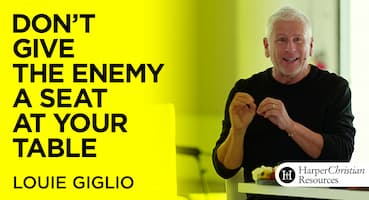 Don’t Give the Enemy a Seat at Your Table by Louie Giglio