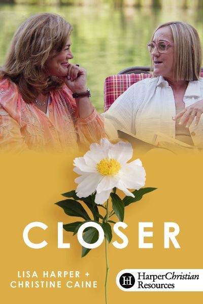 Closer by Lisa Harper and Christine Caine
