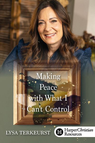 Making Peace with What I Can't Control by Lysa TerKeurst